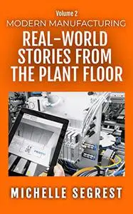 Modern Manufacturing (Volume 2): Real-World Stories from the Plant Floor