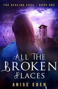 «All the Broken Places» by Anise Eden