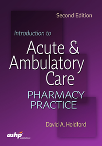 Introduction to Acute and Ambulatory Care Pharmacy Practice, Second Edition