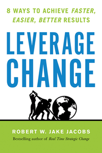 Leverage Change : 8 Ways to Achieve Faster, Easier, Better Results