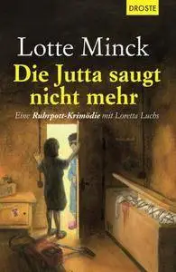 Lotte Minck - Die Jutta saugt nicht mehr Eine Ruhrpott-Krimödie mit Loretta Luchs