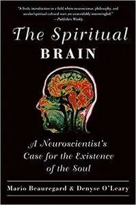 The Spiritual Brain: A Neuroscientist's Case for the Existence of the Soul