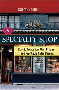 The Specialty Shop: How to Create Your Own Unique and Profitable Retail Business (repost)