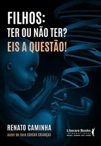 «Filhos: ter ou não ter? Eis a questão» by Renato M. Caminha