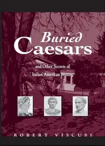 Buried Caesars, And Other Secrets Of Italian American Writing (Suny Series in Italian/American Studies) (Repost)