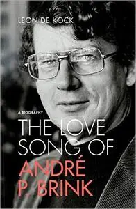 The Love Song of André P. Brink: A Biography