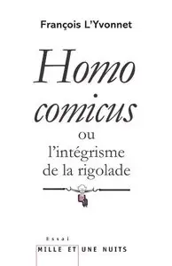 Homo Comicus ou l'intégrisme de la rigolade - François L'Yvonnet