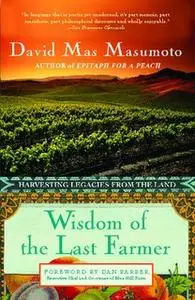 «Wisdom of the Last Farmer: Harvesting Legacies from the Land» by David Mas Masumoto