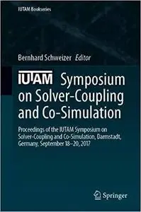 IUTAM Symposium on Solver-Coupling and Co-Simulation: Proceedings of the IUTAM Symposium on Solver-Coupling and Co-Simul