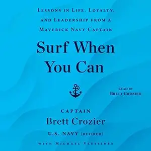 Surf When You Can: Lessons in Life, Loyalty, and Leadership from a Maverick Navy Captain [Audiobook]