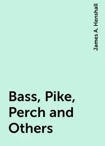 «Bass, Pike, Perch and Others» by James A. Henshall