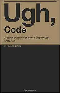 Ugh, Code: A JavaScript Primer for the Slightly Less Enthused