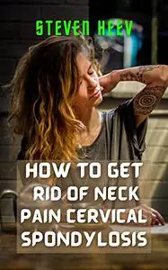 How to Get Rid of Neck Pain Cervical Spondylosis