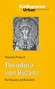 Theodora von Byzanz: Kurtisane und Kaiserin