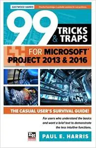 99 Tricks and Traps for Microsoft Project 2013 and 2016