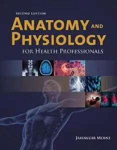 Anatomy and Physiology for Health Professionals, Second Edition