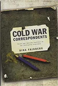 Cold War Correspondents: Soviet and American Reporters on the Ideological Frontlines