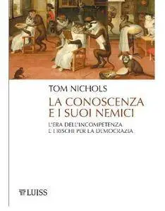 Tom Nichols - La conoscenza e i suoi nemici. L'era dell'incompetenza e i rischi per la democrazia