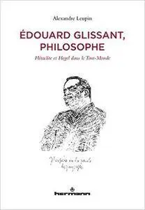 Édouard Glissant, philosophe: Héraclite et Hegel dans le Tout-Monde