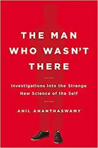 The Man Who Wasn't There: Investigations into the Strange New Science of the Self (Repost)