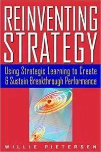 Reinventing Strategy: Using Strategic Learning to Create and Sustain Breakthrough Performance (Repost)