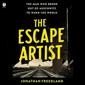 The Escape Artist: The Man Who Broke Out of Auschwitz to Warn the World [Audiobook]