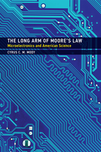 The Long Arm of Moore's Law : Microelectronics and American Science