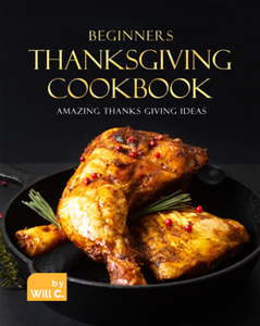 Beginners Thanksgiving Cookbook : Amazing Thanks Giving Ideas