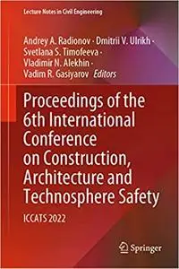 Proceedings of the 6th International Conference on Construction, Architecture and Technosphere Safety: ICCATS 2022