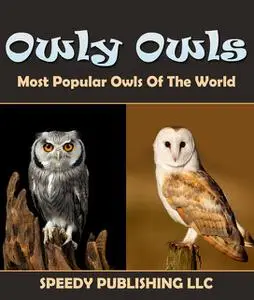 «Owly Owls Most Popular Owls Of The World» by Speedy Publishing