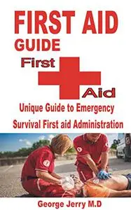 FIRST AID GUIDE: Unique Guide to Emergency Survival First aid Administration