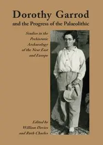 «Dorothy Garrod and the Progress of the Palaeolithic» by Ruth Charles, William Davies