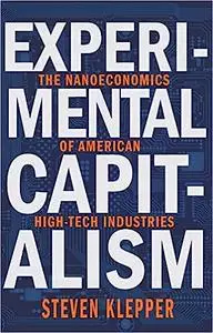 Experimental Capitalism: The Nanoeconomics of American High-Tech Industries