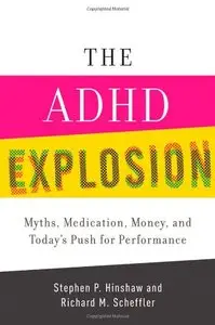 The ADHD Explosion: Myths, Medication, Money, and Today's Push for Performance