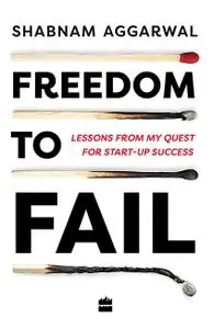 Freedom to Fail: Lessons from my Quest for Startup Success