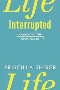 Life Interrupted: Navigating the Unexpected