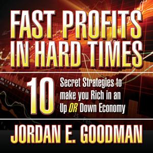 «Fast Profits in Hard Times: 10 Secret Strategies to Make You Rich in an Up or Down Economy» by Jordan E. Goodman