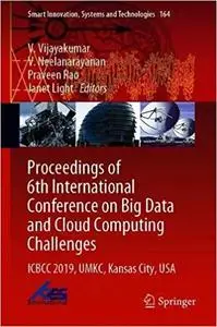Proceedings of 6th International Conference on Big Data and Cloud Computing Challenges: ICBCC 2019, UMKC, Kansas City, U