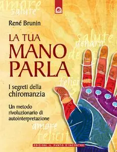 René Brunin - La tua mano parla. I segreti della chiromanzia. Divinazione e giochi (2011)