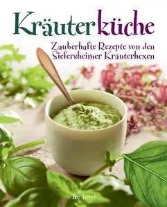 Kräuterküche: Zauberhafte Rezepte von den Siefersheimer Kräuterhexen