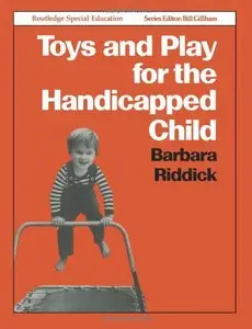 Toys and Play for the Handicapped Child by Barbara Riddick