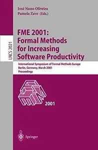 FME 2001: Formal Methods for Increasing Software Productivity: International Symposium of Formal Methods Europe Berlin, Germany