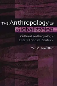 The Anthropology of Globalization: Cultural Anthropology Enters the 21st Century