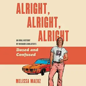 Alright, Alright, Alright: The Oral History of Richard Linklater’s Dazed and Confused [Audiobook]