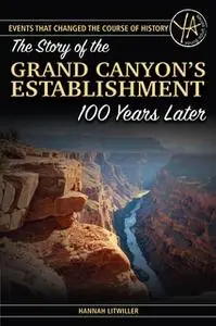 «The Story of the Grand Canyon's Establishment: 100 Years Later» by Hannah Litwiller