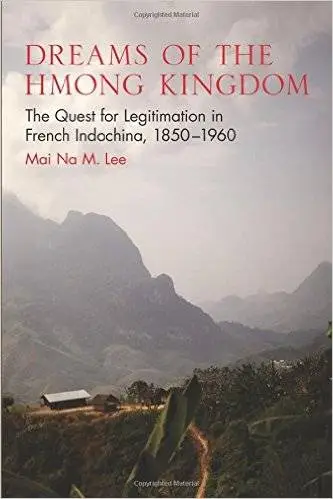 Dreams of the Hmong Kingdom: The Quest for Legitimation in French Indochina, 1850-1960