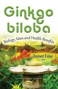 Ginkgo Biloba: Biology, Uses and Health Benefits