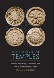 The Four Great Temples: Buddhist Archaeology, Architecture, and Icons of Seventh-Century Japan