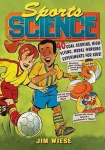 Sports Science: 40 Goal-Scoring, High-Flying, Medal-Winning Experiments for Kids!