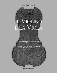 Il violino e la viola. Procedure per la costruzione: Secondo il metodo classico cremonese della forma interna [Kindle Edition]